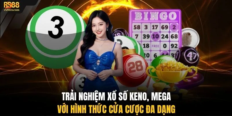 Trải nghiệm xổ số Keno, Mega với hình thức cửa cược đa dạng