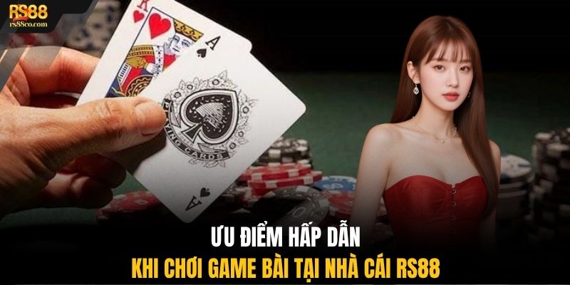 Ưu điểm hấp dẫn khi chơi game bài tại nhà cái RS88