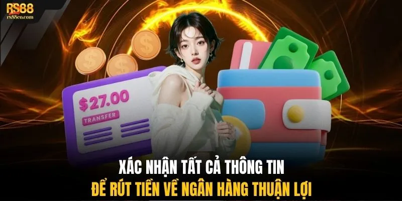 Xác nhận tất cả thông tin để rút tiền về ngân hàng thuận lợi